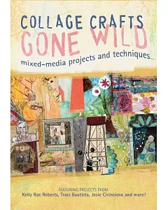 Collage Crafts Gone Wild: Mixed Media Projects and Techniques