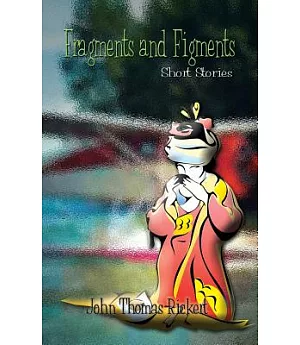 Fragments and Figments: Short Stories
