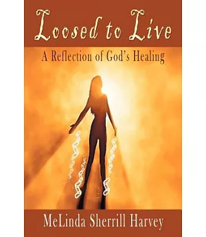 Loosed to Live: A Reflection of God?s Healing