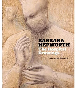 Barbara Hepworth: The Hospital Drawings