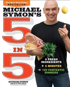 Michael symon’s 5 in 5: 5 Fresh Ingredients + 5 Minutes = 120 Fantastic Dinners