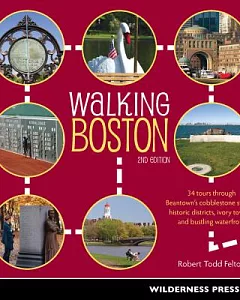 Walking Boston: 34 tours through Beantown’s cobblestone streets, historic districts, ivory towers, and bustling waterfront