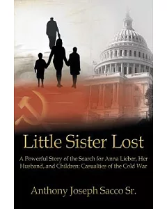 Little Sister Lost: A Powerful Story of the Search for Anna Lieber, Her Husband, and Children: Casualties of the Cold War
