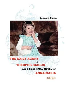 The Daily Agony of Theophil Magus: Jazz & Blues Haiku Novel for Anna-maria