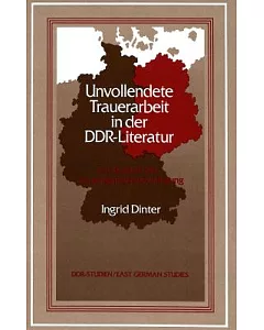 Unvollendete Trauerarbeit in Der Ddr-Literatur: Ein Studium Der Vergangenheitsbewaltigung