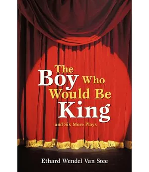 The Boy Who Would Be King: And Six More Plays