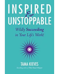 Inspired & Unstoppable: Wildly Succeeding in Your Life’s Work!