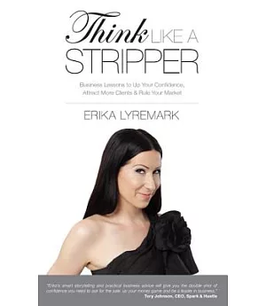 Think Like a Stripper: Business Lessons to Up Your Confidence, Attract More Clients & Rule Your Market