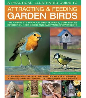 A Practical Illustrated Guide to Attracting & Feeding Garden Birds: The Complete Book of Bird Feeders, Bird Tables, Birdbaths, N