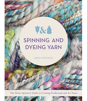 Spinning and Dyeing Yarn: The Home Spinners Guide to Creating Traditional and Art Yarns