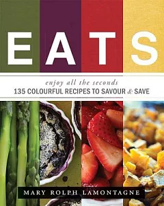 Eats: enjoy all the seconds - 135 Colourful Recipes to Savor & Save