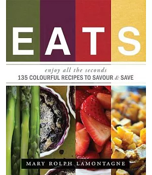 Eats: enjoy all the seconds - 135 Colourful Recipes to Savor & Save