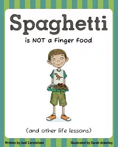 Spaghetti Is Not a Finger Food and Other Life Lessons