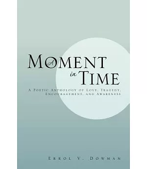 A Moment in Time: A Poetic Anthology of Love, Tragedy, Encouragement, and Awareness