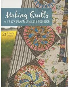 Making Quilts with Kathy Doughty of Material Obsession: 21 Authentic Projects
