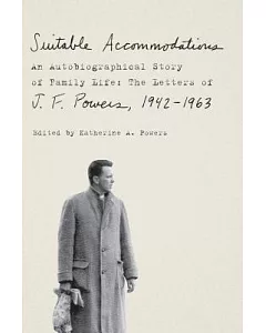 Suitable Accommodations: An Autobiographical Story of Family Life: The Letters of J. F. Powers, 1942-1963