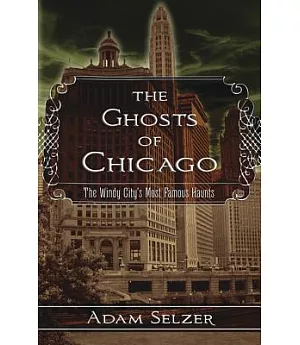 The Ghosts of Chicago: The Windy City’s Most Famous Haunts