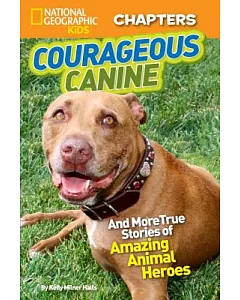 Courageous Canine! And More True Stories of Amazing Animal Heroes