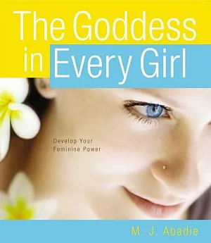 The Goddess in Every Girl: Develop Your Feminine Power