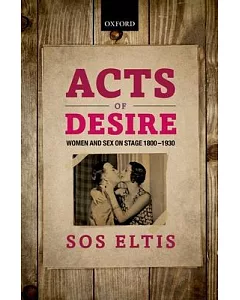 Acts of Desire: Women and Sex on Stage 1800-1930