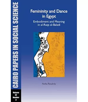 Femininity and Dance in Egypt: Embodiment and Meaning in al-Raqs al-Baladi