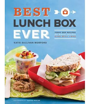 Best Lunch Box Ever: Ideas and Recipes for School Lunches Kids Will Love