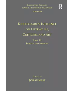 Kierkegaard’s Influence on Literature, Criticism and Art: Tome III : Sweden and Norway