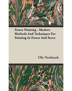 Fresco Painting: Modern Methods and Techniques for Painting in Fresco and Secco