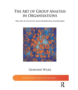 The Art of Group Analysis in Organisations: The Use of Intuitive and Experimental Knowledge