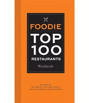 Foodie Top 100 Restaurants Worldwide: Selected by the World’s Top Critics and Glam Media’s Foodie Editors