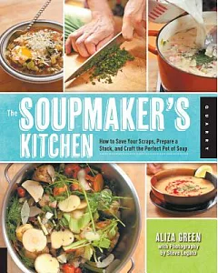 The Soupmaker’s Kitchen: How to Save Your Scraps, Prepare a Stock, and Craft the Perfect Pot of Soup