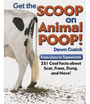 Get the Scoop on Animal Poop: From Lions to Tapeworms--251 Cool Facts about Scat, Frass, Dung and More!
