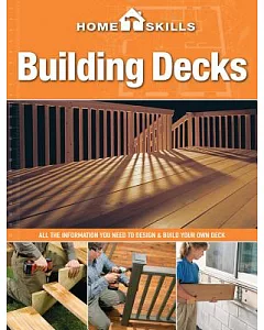 Building Decks: All the Information You Need to Design & Build Your Own Deck