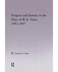 Progress and Identity in the Plays of W. B. Yeats, 1892-1907