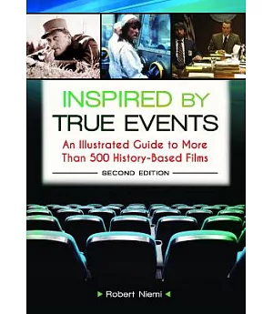 Inspired by True Events: An Illustrated Guide to More Than 500 History-Based Films