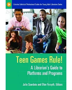 Teen Games Rule!: A Librarian’s Guide to Platforms and Programs