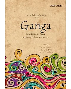 An Anthology of Writings on the Ganga: Goddess and River in History, Culture, and Society