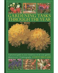 Gardening Tasks Through the Year: A practical guide to year-round success in your garden, shown in over 125 photographs