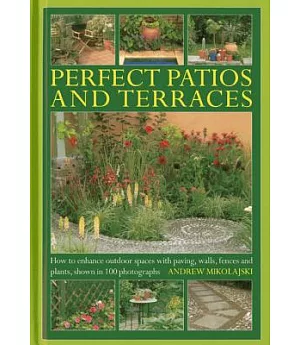 Perfect Patios and Terraces: How to Enhance Outdoor Spaces With Paving, Walls, Fences and Plants, Shown in 100 Photographs