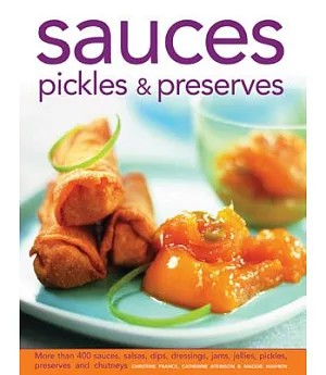 Sauces, Pickles & Preserves: More Than 400 Sauces, Salsas, Dips, Dressings, Jams, Jellies, Pickles, Preserves and Chutneys