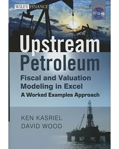 Upstream Petroleum Fiscal and Valuation Modeling in Excel: A Worked Examples Approach