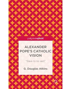 Alexander Pope’s Catholic Vision: Slave to No Sect