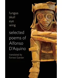 Fungus Skull Eye Wing: Selected Poems of Alfonso d’aquino