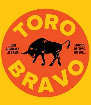 Toro Bravo: Stories. Recipes. No Bull. or, The Making, Breaking, and Riding of a Bull