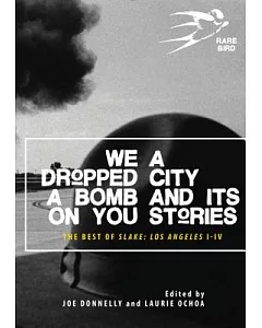 We Dropped a Bomb on You: A City and Its Stories: The Best of Slake I-IV, Los Angeles