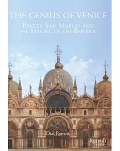The Genius of Venice: Piazza San Marco and the Making of the Republic