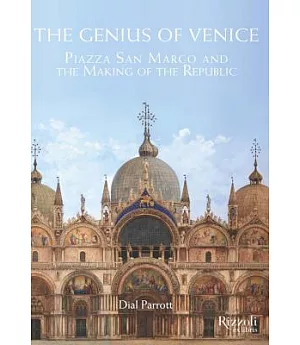The Genius of Venice: Piazza San Marco and the Making of the Republic