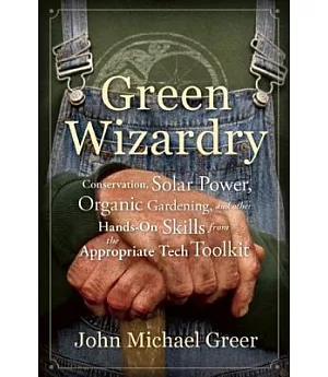 Green Wizardry: Conservation, Solar Power, Organic Gardening, and Other Hands-On Skills from the Appropriate Tech Toolkit
