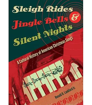 Sleigh Rides, Jingle Bells, & Silent Nights: A Cultural History of American Christmas Songs