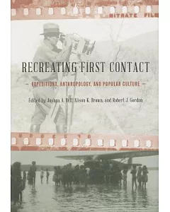 Recreating First Contact: Expeditions, Anthropology, and Popular Culture